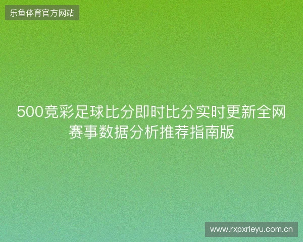 500竞彩足球比分即时比分实时更新全网赛事数据分析推荐指南版